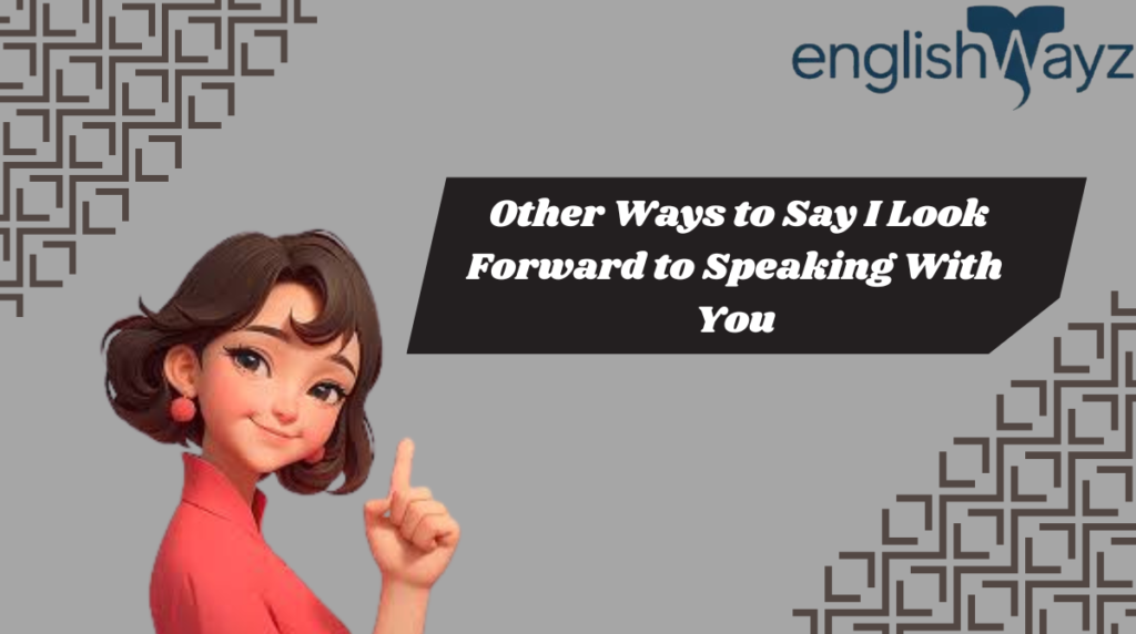 Other Ways to Say I Look Forward to Speaking With You