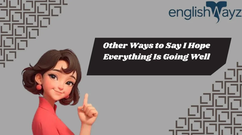 Other Ways to Say I Hope Everything Is Going Well