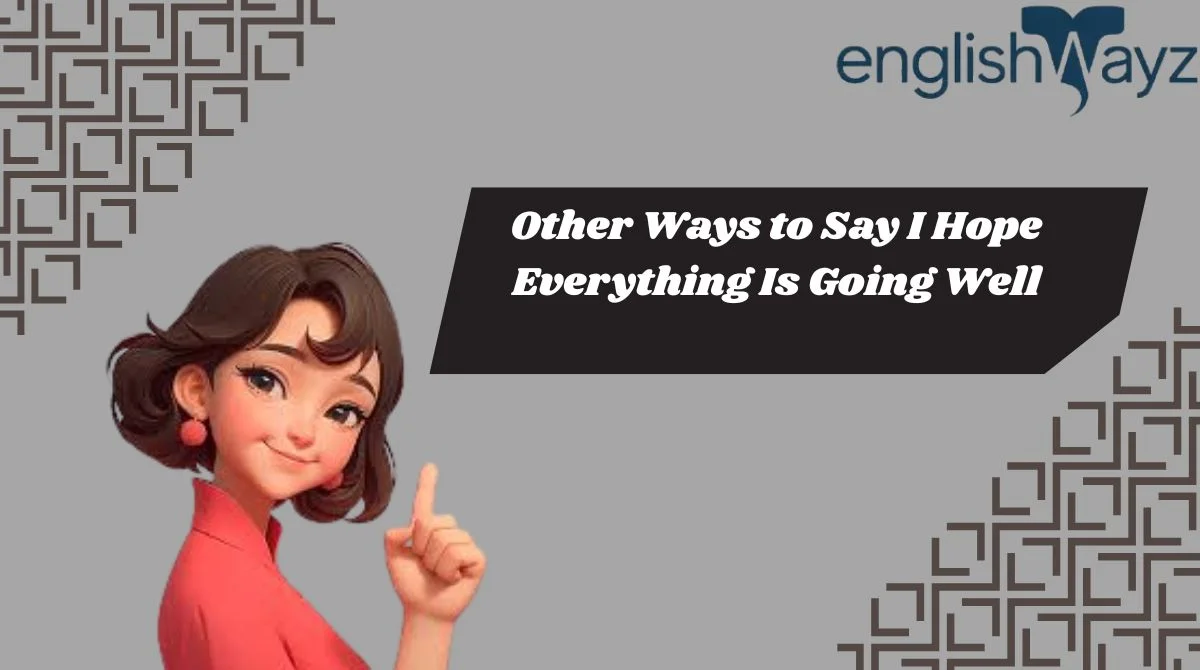 Other Ways to Say I Hope Everything Is Going Well