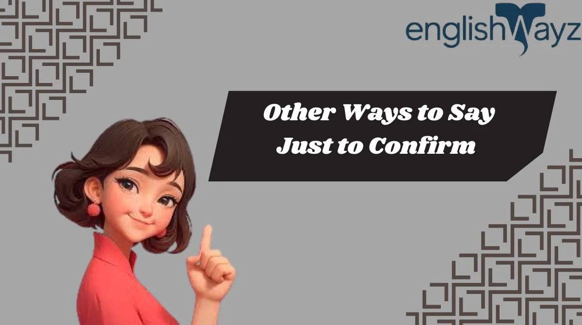 Other Ways to Say Just to Confirm