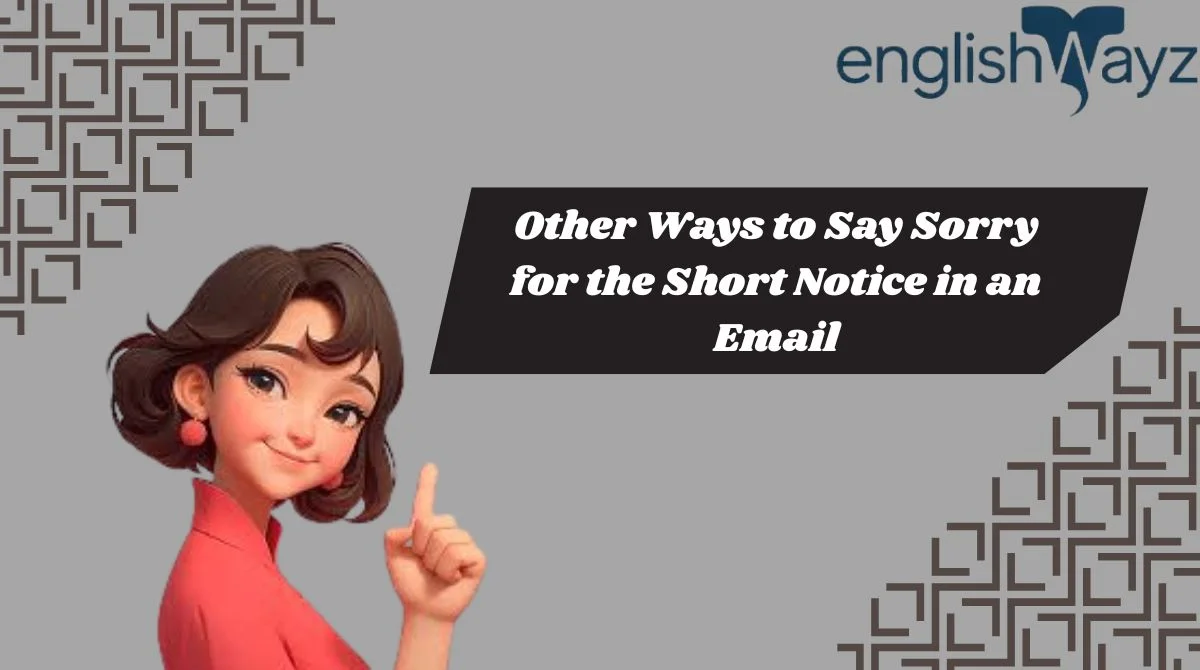 Other Ways to Say Sorry for the Short Notice in an Email