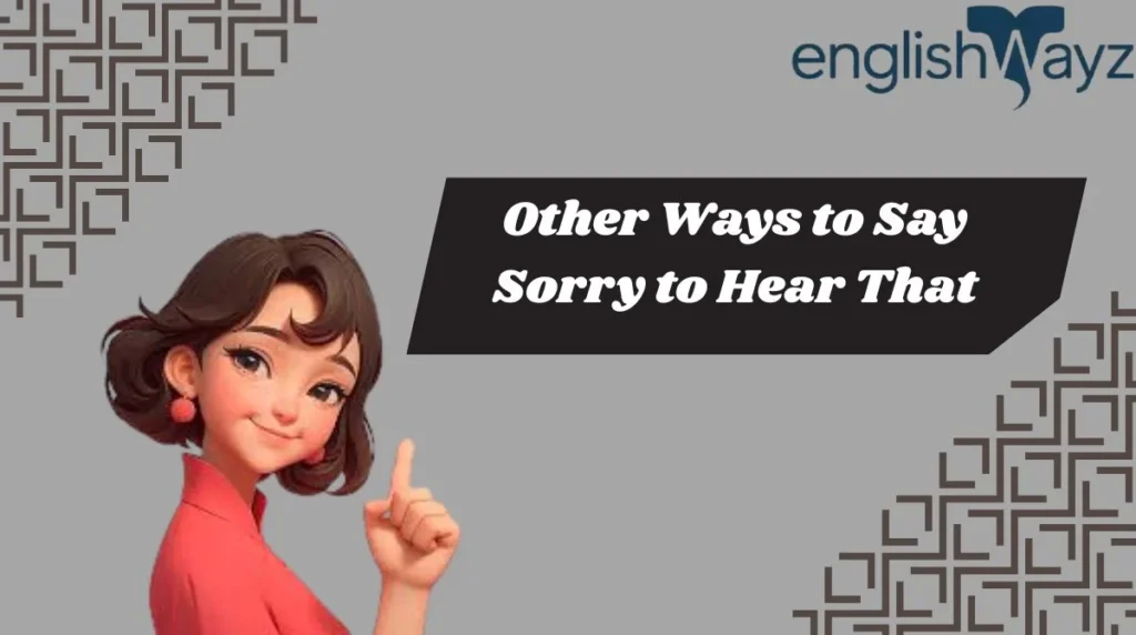 Other Ways to Say Sorry to Hear That