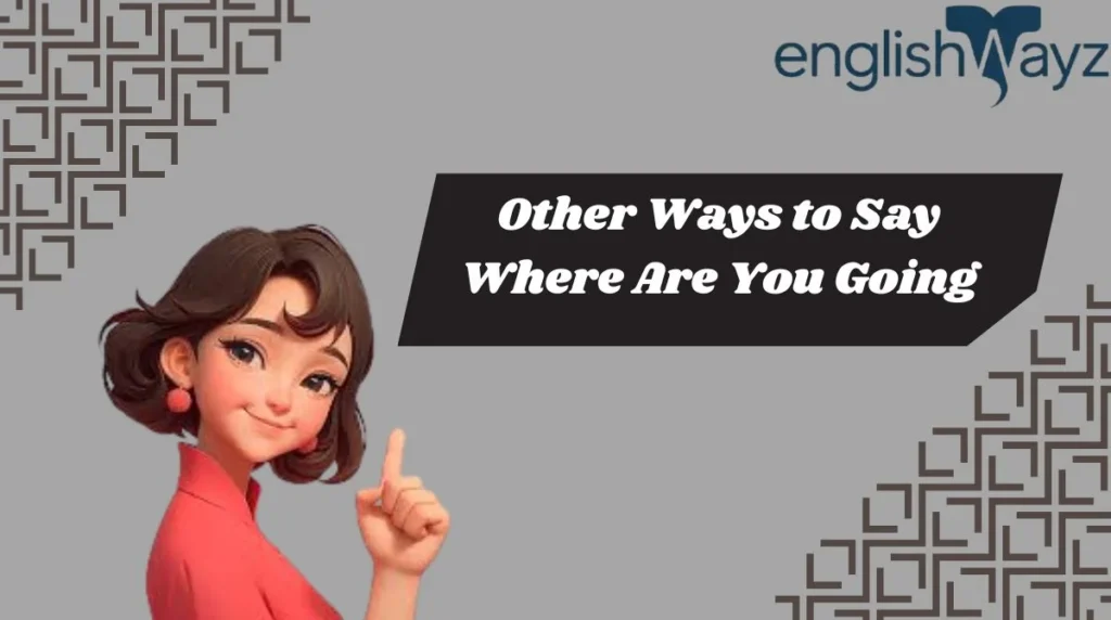 Other Ways to Say Where Are You Going
