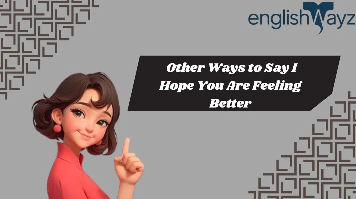 Other Ways to Say I Hope You Are Feeling Better