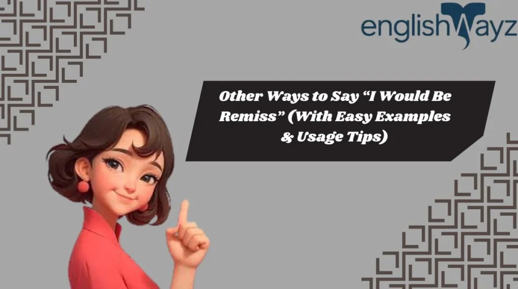 Other Ways to Say “I Would Be Remiss” (With Easy Examples & Usage Tips)