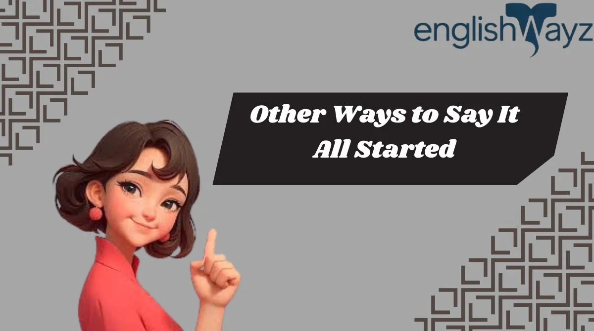 Other Ways to Say It All Started