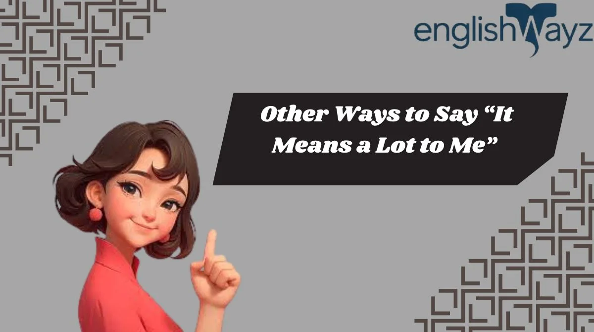 Other Ways to Say “It Means a Lot to Me”