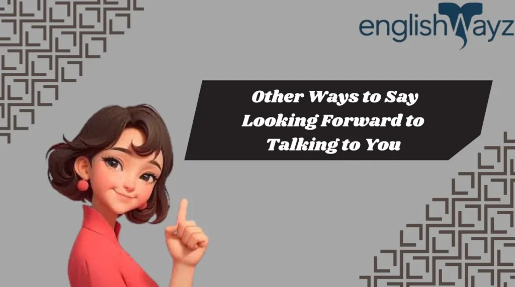 Other Ways to Say Looking Forward to Talking to You