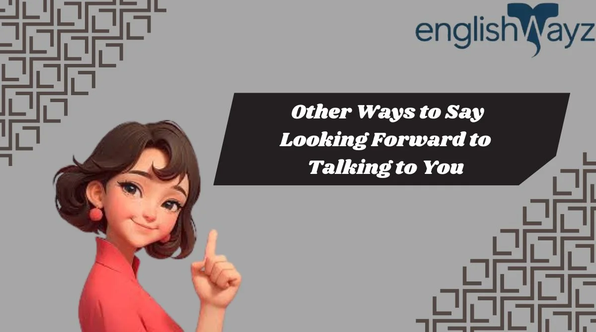 Other Ways to Say Looking Forward to Talking to You